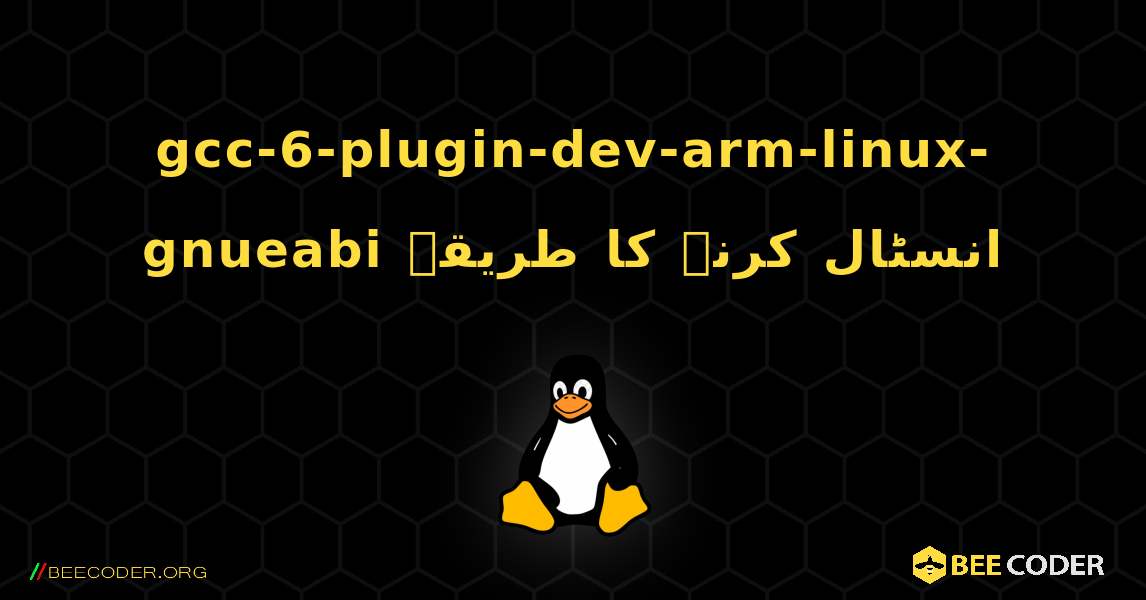 gcc-6-plugin-dev-arm-linux-gnueabi  انسٹال کرنے کا طریقہ. Linux