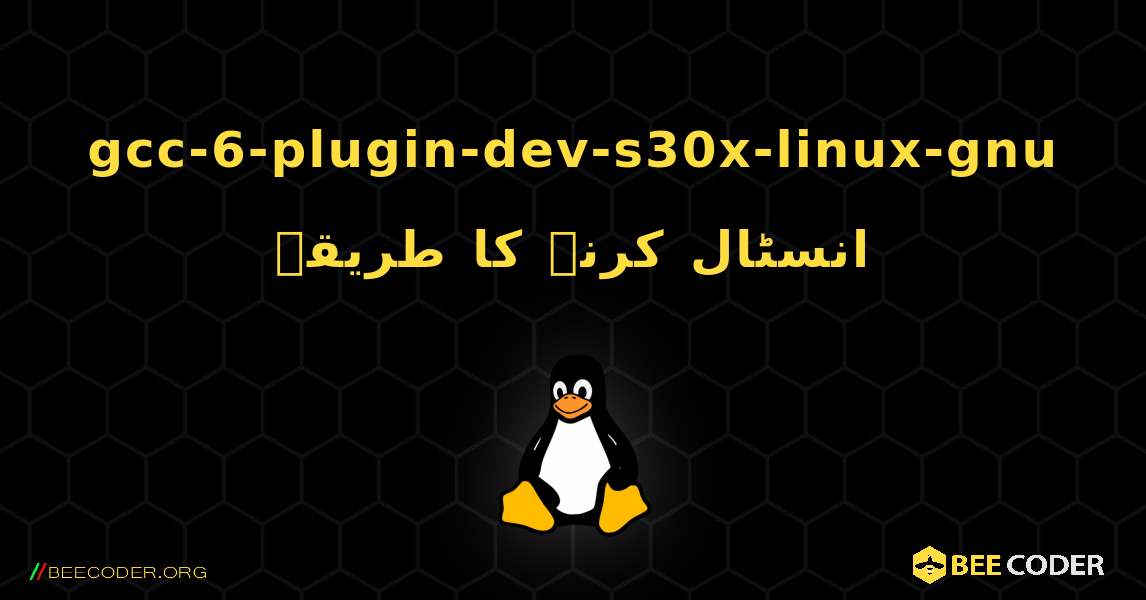 gcc-6-plugin-dev-s30x-linux-gnu  انسٹال کرنے کا طریقہ. Linux