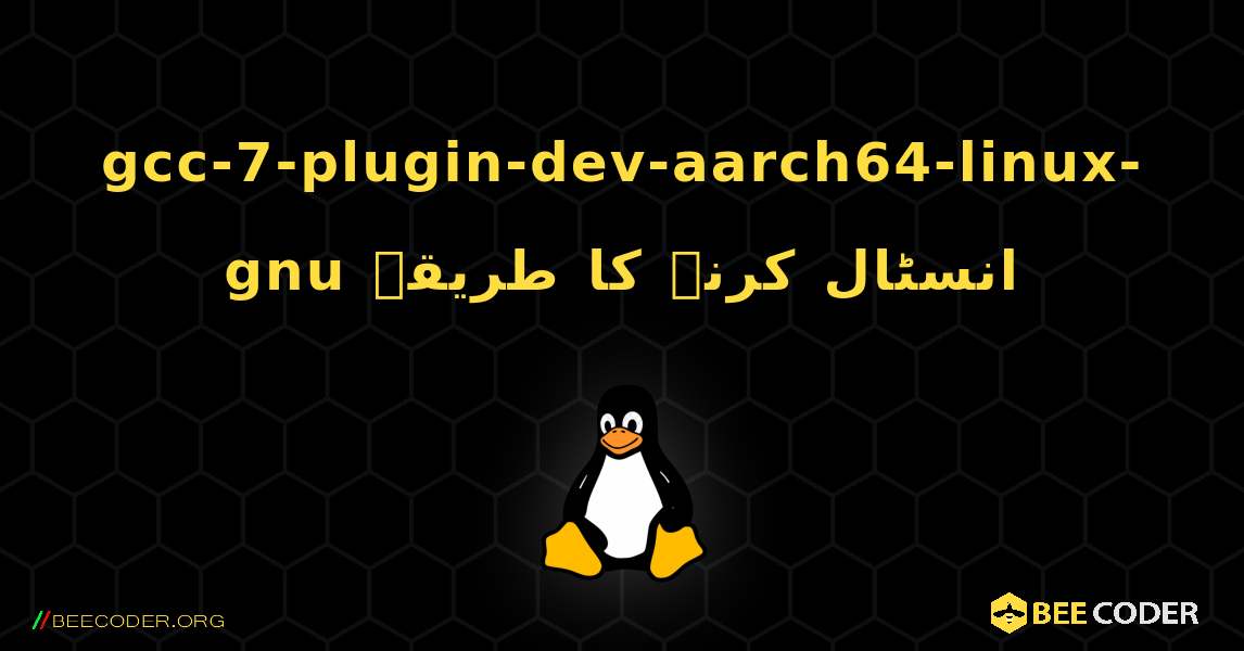 gcc-7-plugin-dev-aarch64-linux-gnu  انسٹال کرنے کا طریقہ. Linux
