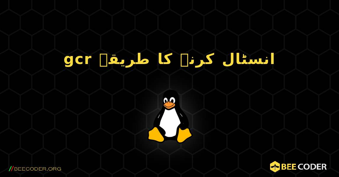 gcr  انسٹال کرنے کا طریقہ. Linux
