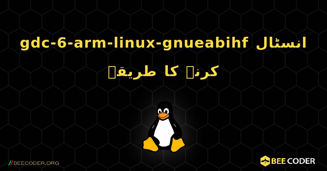 gdc-6-arm-linux-gnueabihf  انسٹال کرنے کا طریقہ. Linux