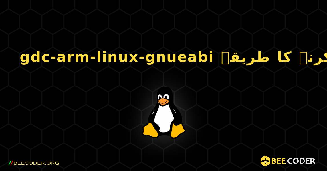 gdc-arm-linux-gnueabi  انسٹال کرنے کا طریقہ. Linux