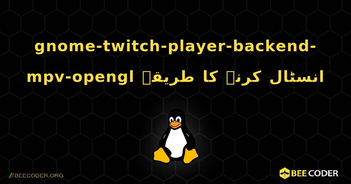 gnome-twitch-player-backend-mpv-opengl  انسٹال کرنے کا طریقہ. Linux