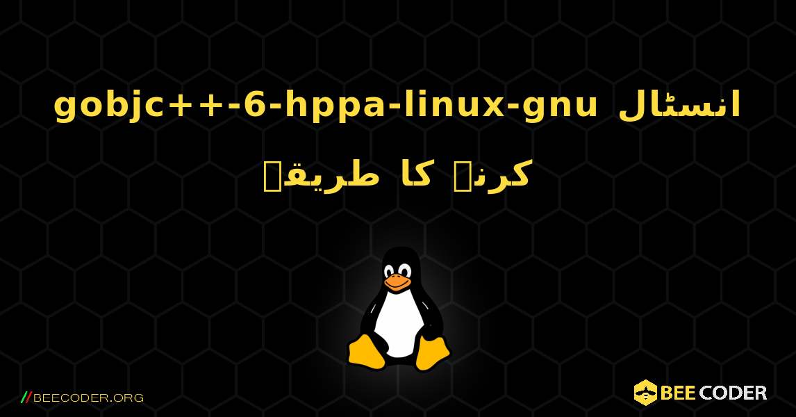 gobjc++-6-hppa-linux-gnu  انسٹال کرنے کا طریقہ. Linux