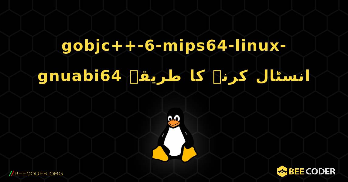gobjc++-6-mips64-linux-gnuabi64  انسٹال کرنے کا طریقہ. Linux