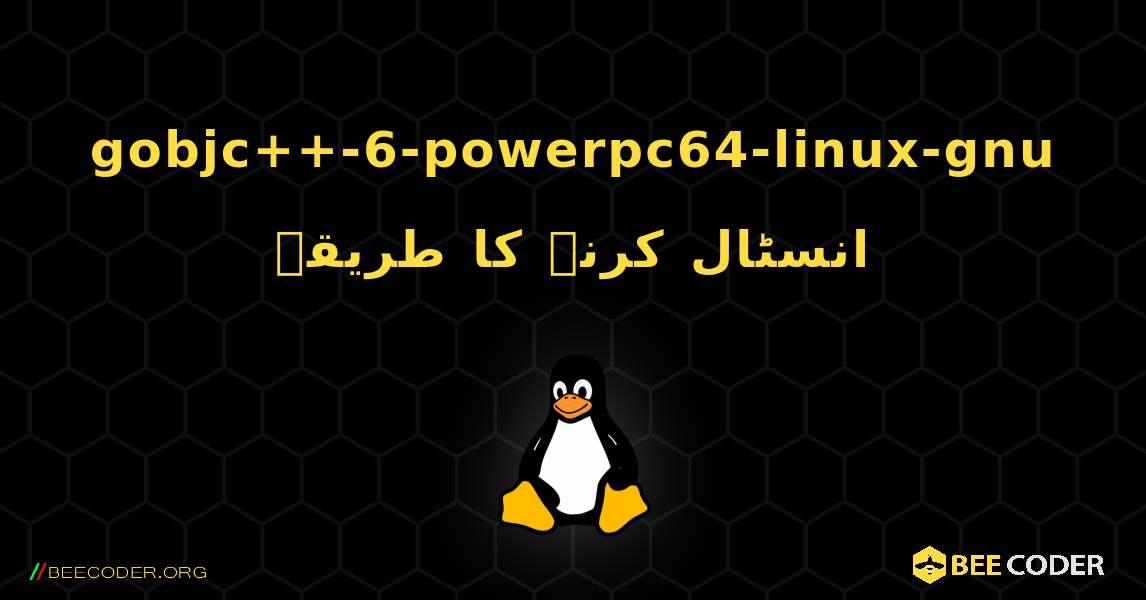 gobjc++-6-powerpc64-linux-gnu  انسٹال کرنے کا طریقہ. Linux
