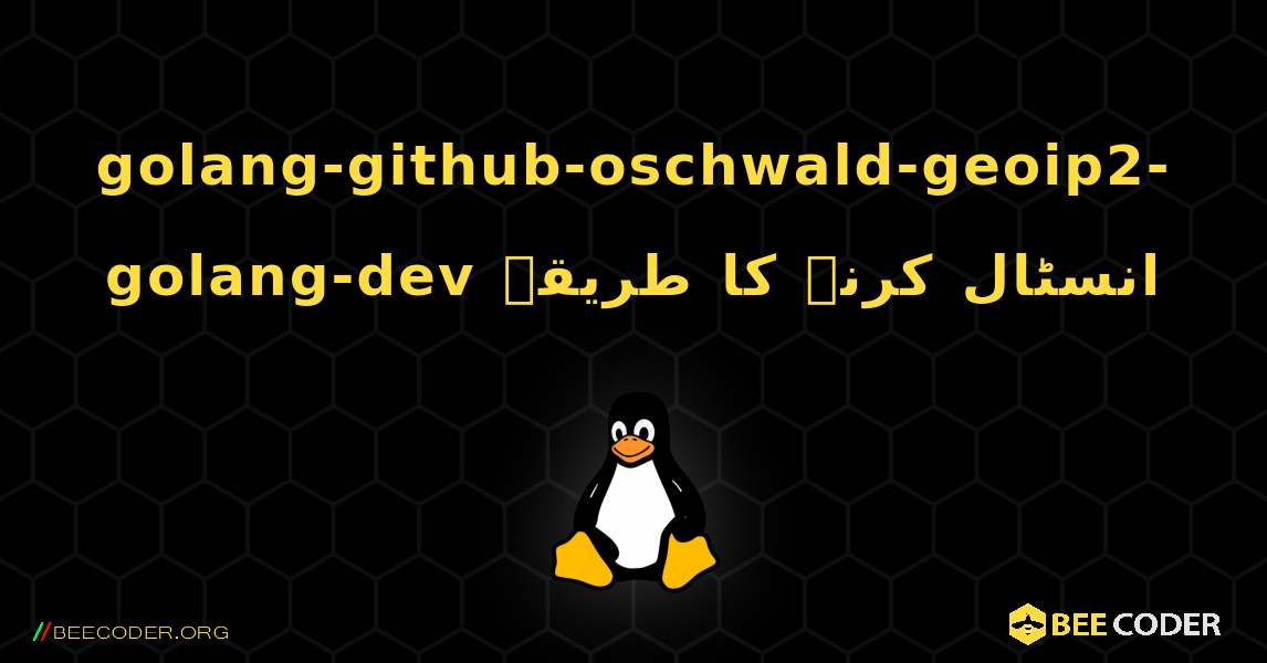 golang-github-oschwald-geoip2-golang-dev  انسٹال کرنے کا طریقہ. Linux
