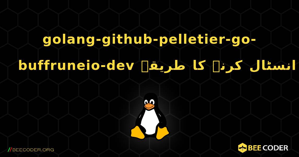 golang-github-pelletier-go-buffruneio-dev  انسٹال کرنے کا طریقہ. Linux