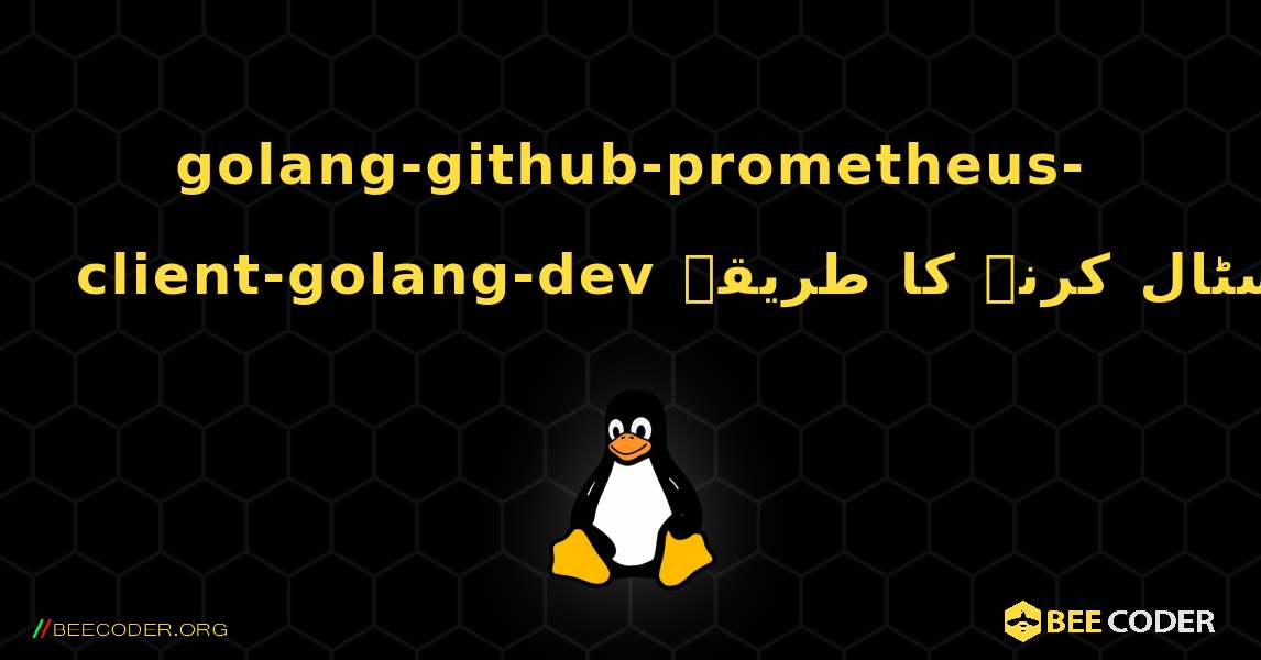 golang-github-prometheus-client-golang-dev  انسٹال کرنے کا طریقہ. Linux