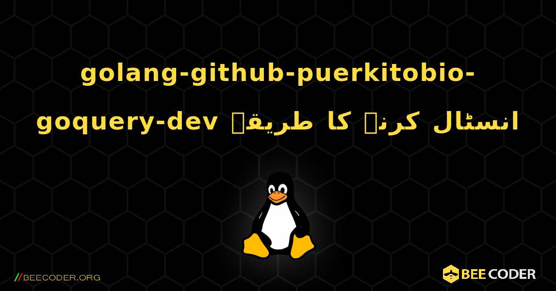 golang-github-puerkitobio-goquery-dev  انسٹال کرنے کا طریقہ. Linux