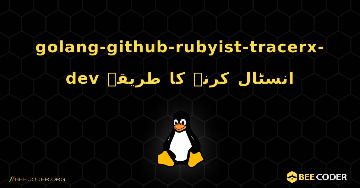 golang-github-rubyist-tracerx-dev  انسٹال کرنے کا طریقہ. Linux