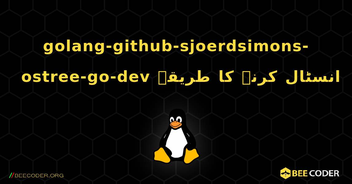 golang-github-sjoerdsimons-ostree-go-dev  انسٹال کرنے کا طریقہ. Linux