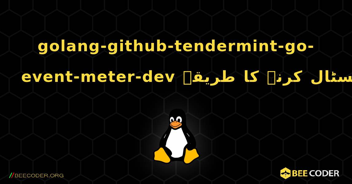 golang-github-tendermint-go-event-meter-dev  انسٹال کرنے کا طریقہ. Linux