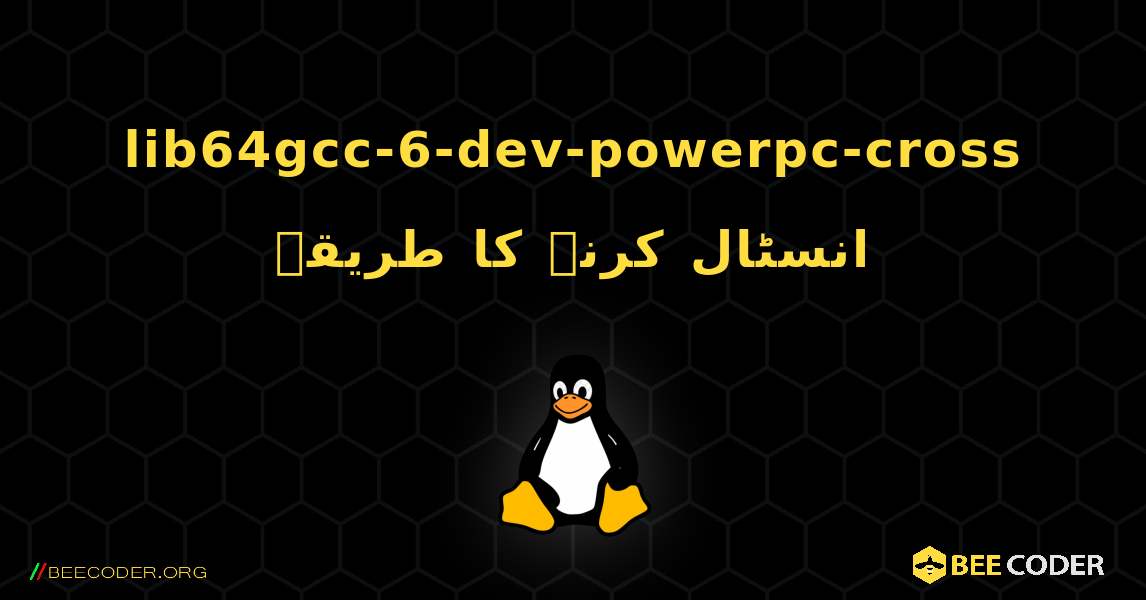 lib64gcc-6-dev-powerpc-cross  انسٹال کرنے کا طریقہ. Linux