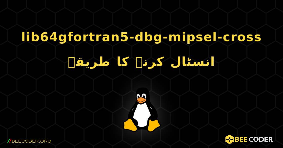 lib64gfortran5-dbg-mipsel-cross  انسٹال کرنے کا طریقہ. Linux