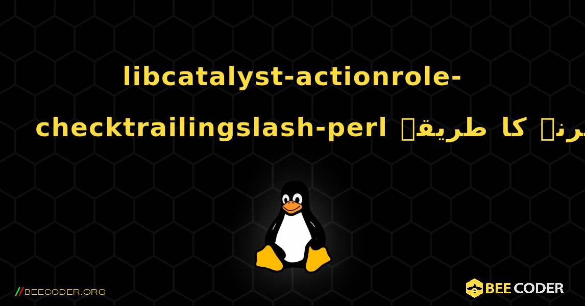 libcatalyst-actionrole-checktrailingslash-perl  انسٹال کرنے کا طریقہ. Linux