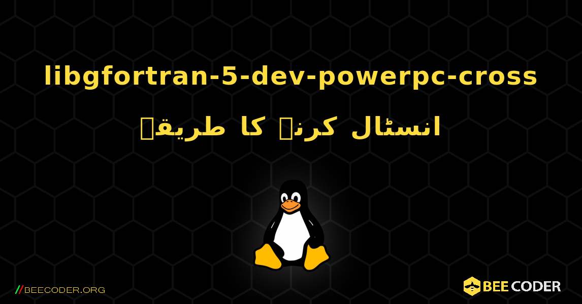 libgfortran-5-dev-powerpc-cross  انسٹال کرنے کا طریقہ. Linux