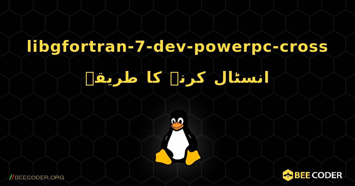 libgfortran-7-dev-powerpc-cross  انسٹال کرنے کا طریقہ. Linux