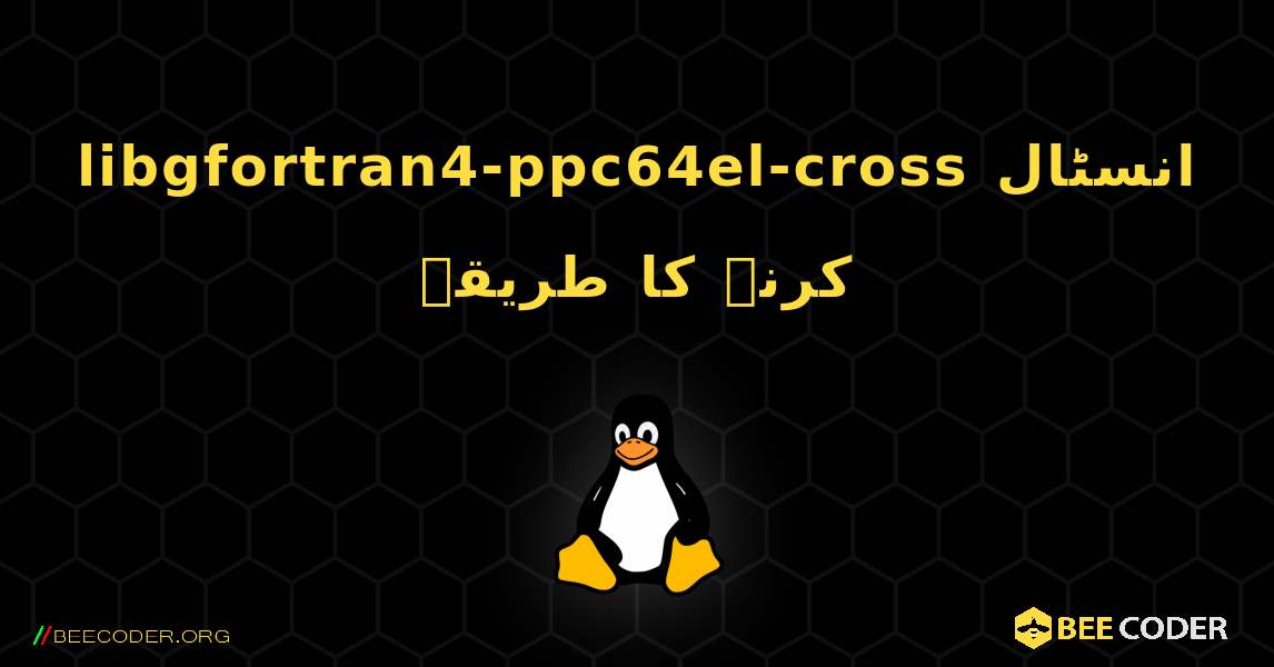 libgfortran4-ppc64el-cross  انسٹال کرنے کا طریقہ. Linux