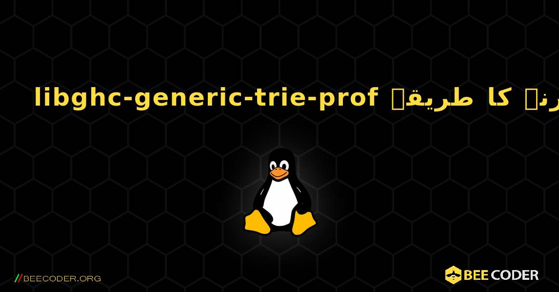 libghc-generic-trie-prof  انسٹال کرنے کا طریقہ. Linux