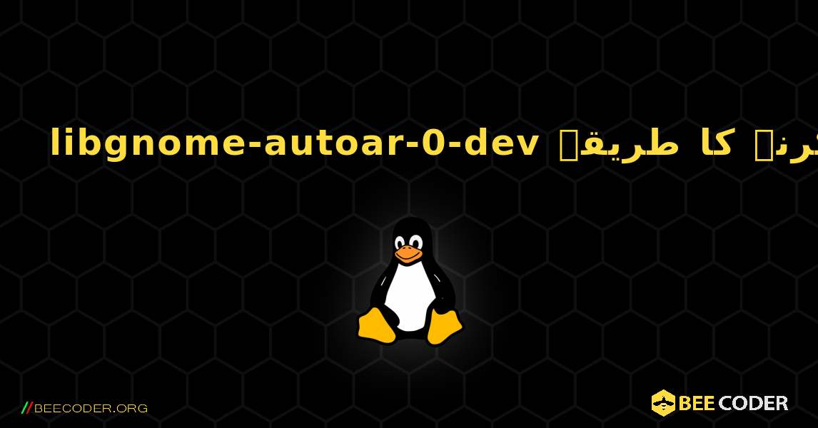 libgnome-autoar-0-dev  انسٹال کرنے کا طریقہ. Linux