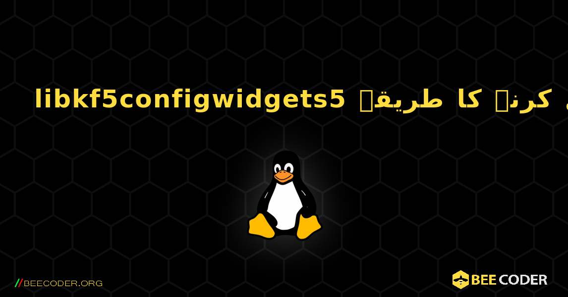 libkf5configwidgets5  انسٹال کرنے کا طریقہ. Linux