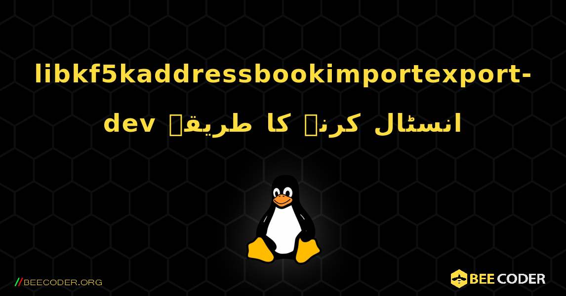 libkf5kaddressbookimportexport-dev  انسٹال کرنے کا طریقہ. Linux