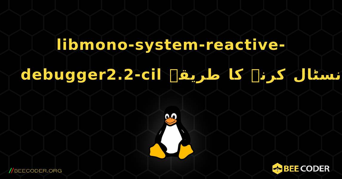 libmono-system-reactive-debugger2.2-cil  انسٹال کرنے کا طریقہ. Linux