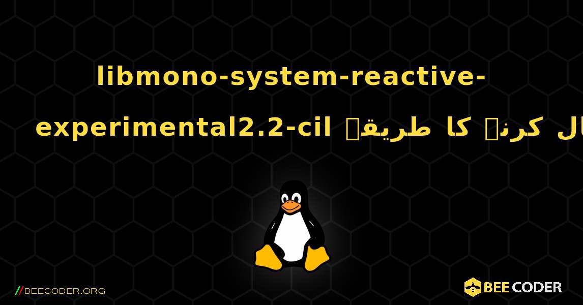libmono-system-reactive-experimental2.2-cil  انسٹال کرنے کا طریقہ. Linux