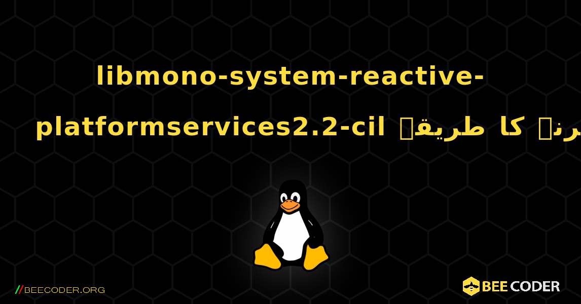 libmono-system-reactive-platformservices2.2-cil  انسٹال کرنے کا طریقہ. Linux