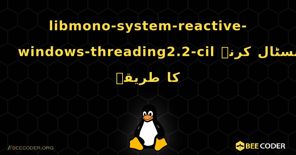 libmono-system-reactive-windows-threading2.2-cil  انسٹال کرنے کا طریقہ. Linux