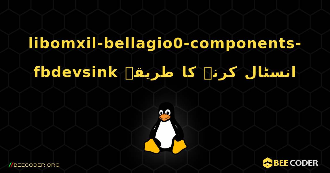 libomxil-bellagio0-components-fbdevsink  انسٹال کرنے کا طریقہ. Linux