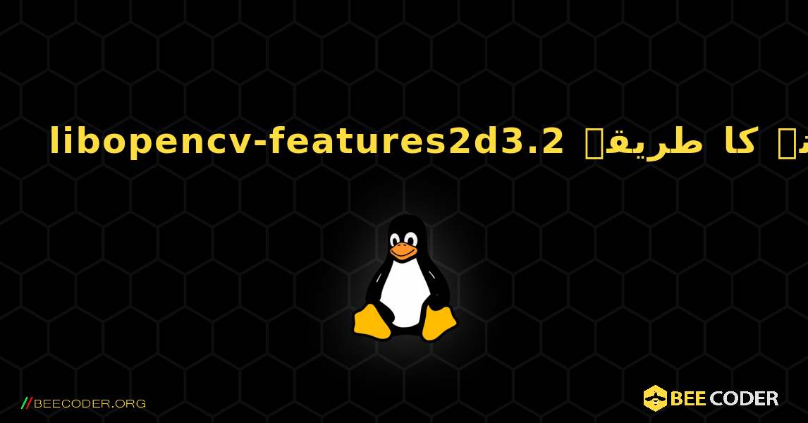 libopencv-features2d3.2  انسٹال کرنے کا طریقہ. Linux