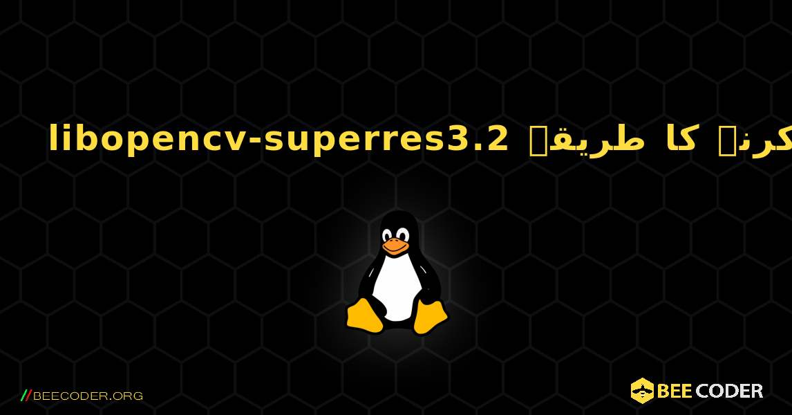 libopencv-superres3.2  انسٹال کرنے کا طریقہ. Linux