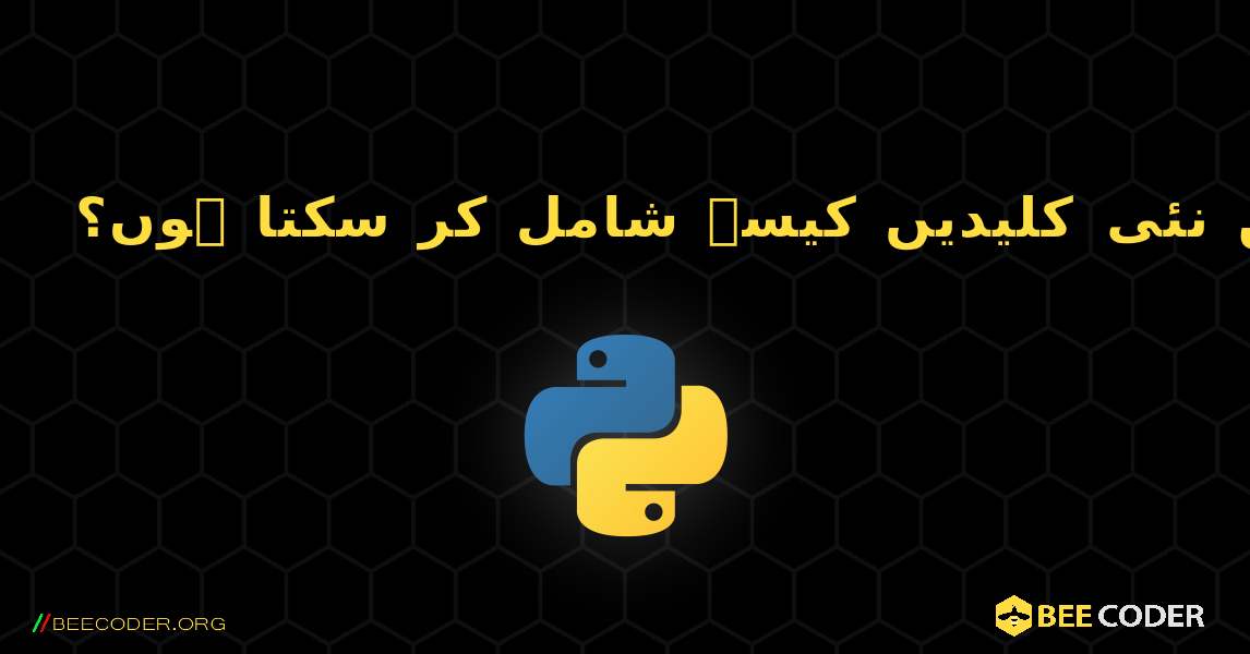 میں لغت میں نئی ​​کلیدیں کیسے شامل کر سکتا ہوں؟. Python