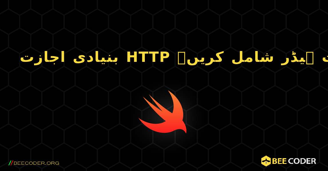 بنیادی اجازت HTTP درخواست ہیڈر شامل کریں۔. Swift