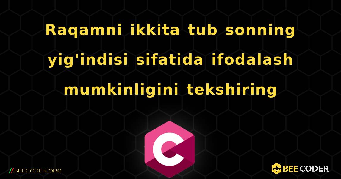 Raqamni ikkita tub sonning yig'indisi sifatida ifodalash mumkinligini tekshiring. C