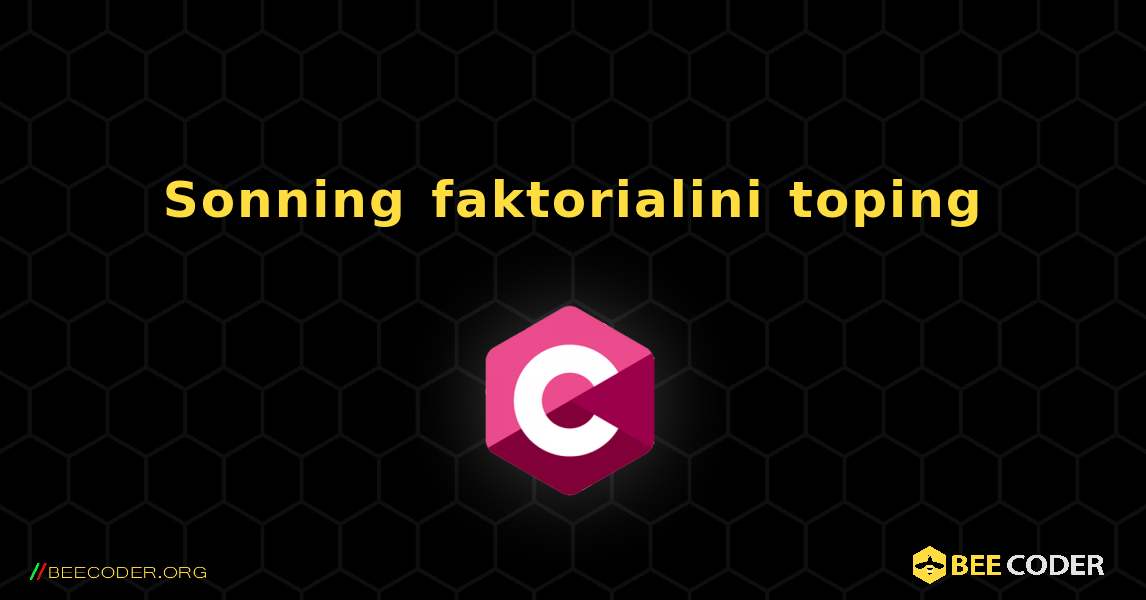 Sonning faktorialini toping. C