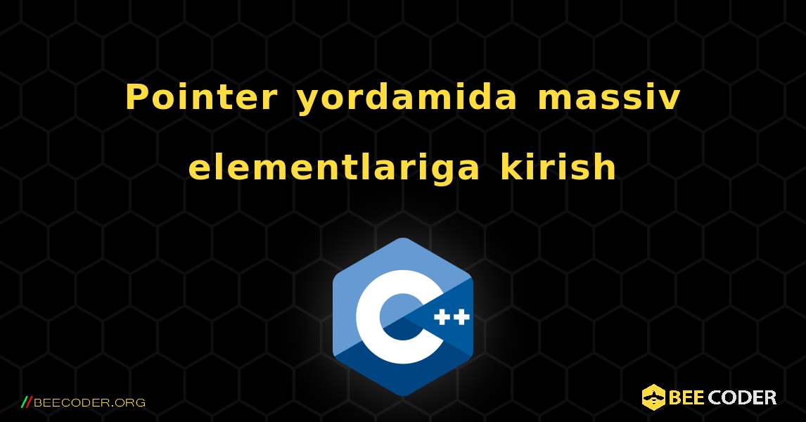 Pointer yordamida massiv elementlariga kirish. C++