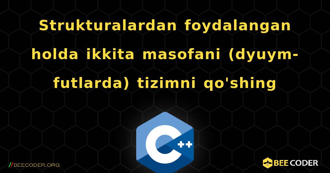 Strukturalardan foydalangan holda ikkita masofani (dyuym-futlarda) tizimni qo'shing. C++