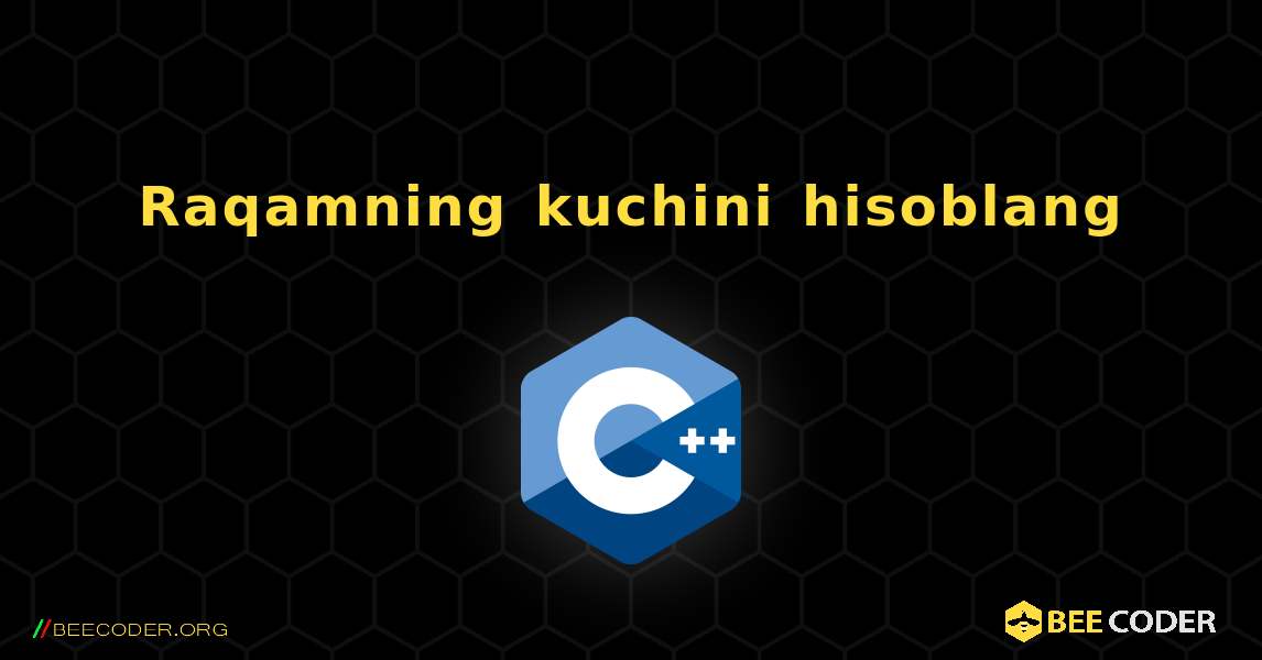 Raqamning kuchini hisoblang. C++