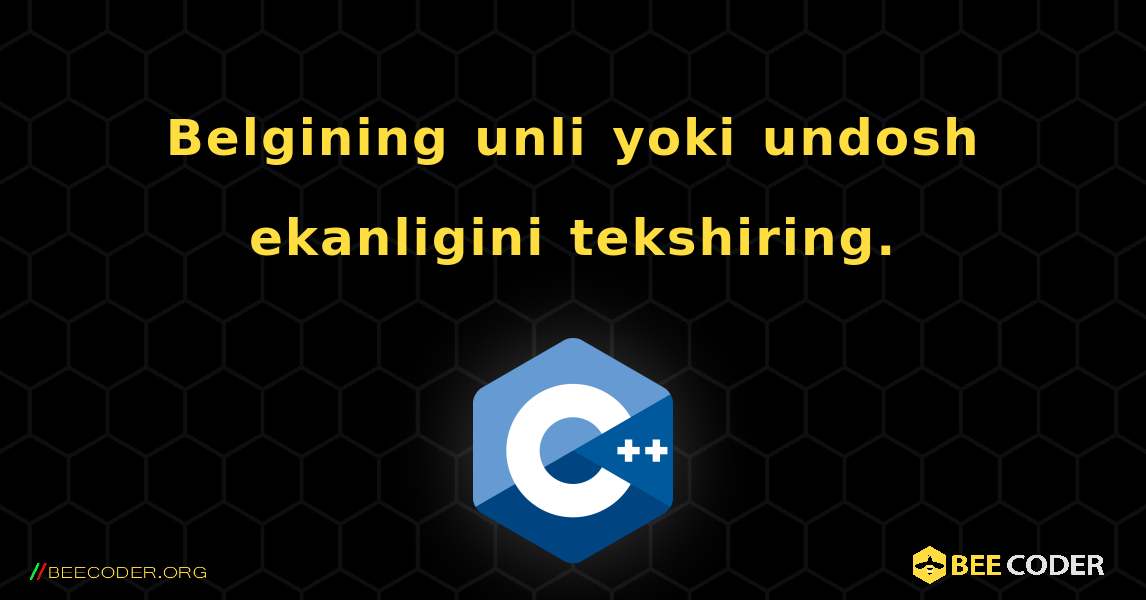 Belgining unli yoki undosh ekanligini tekshiring.. C++