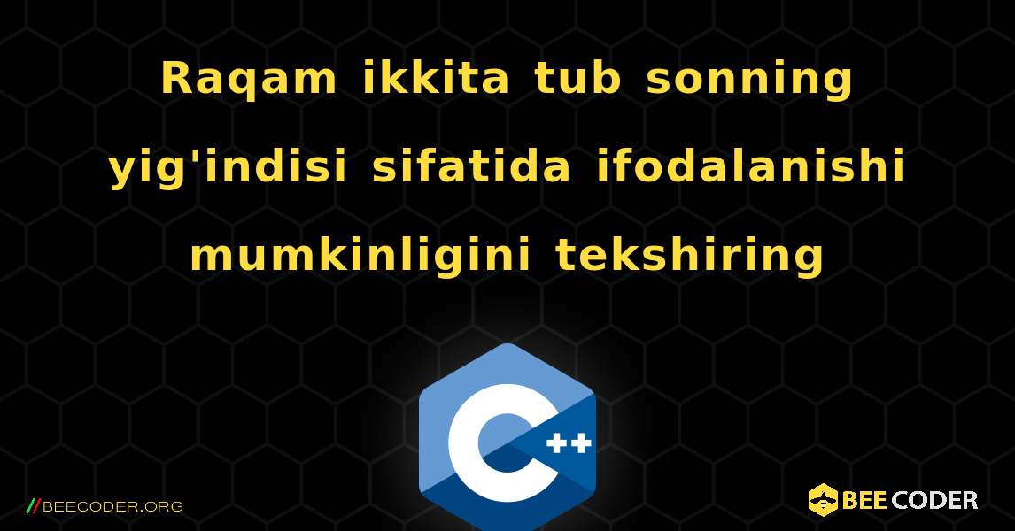 Raqam ikkita tub sonning yig'indisi sifatida ifodalanishi mumkinligini tekshiring. C++