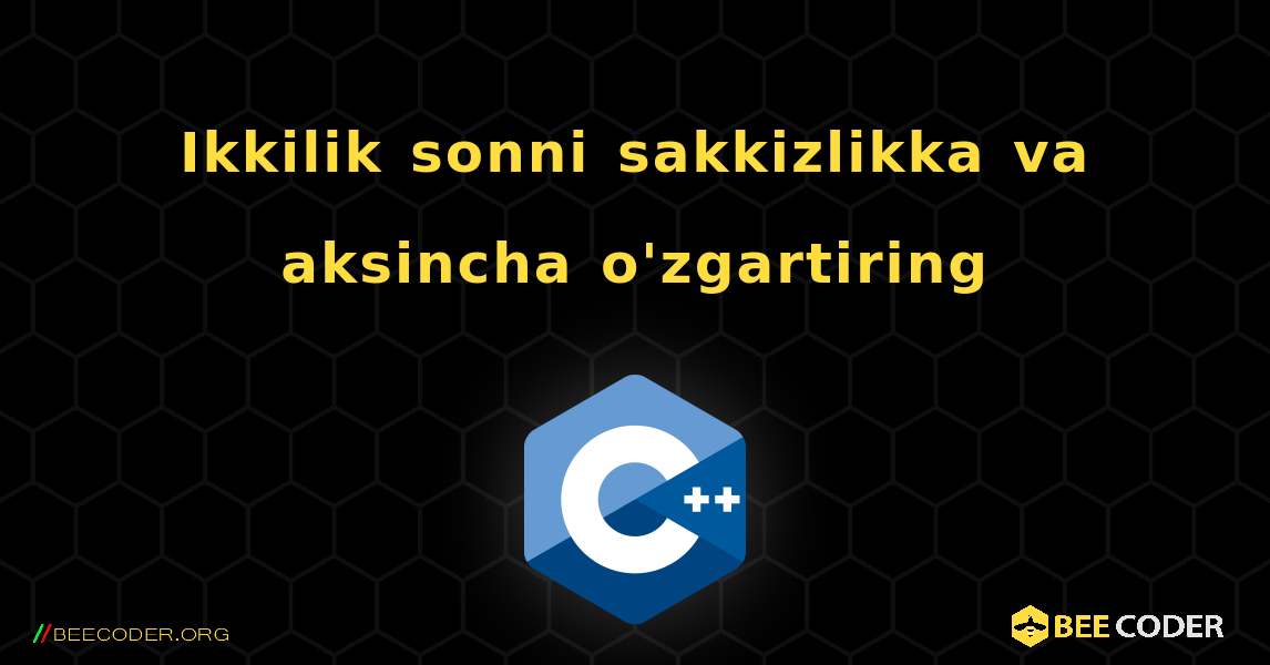 Ikkilik sonni sakkizlikka va aksincha o'zgartiring. C++