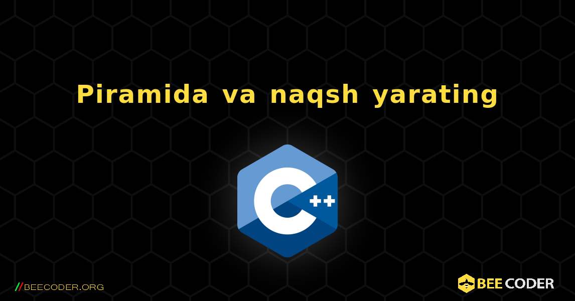 Piramida va naqsh yarating. C++