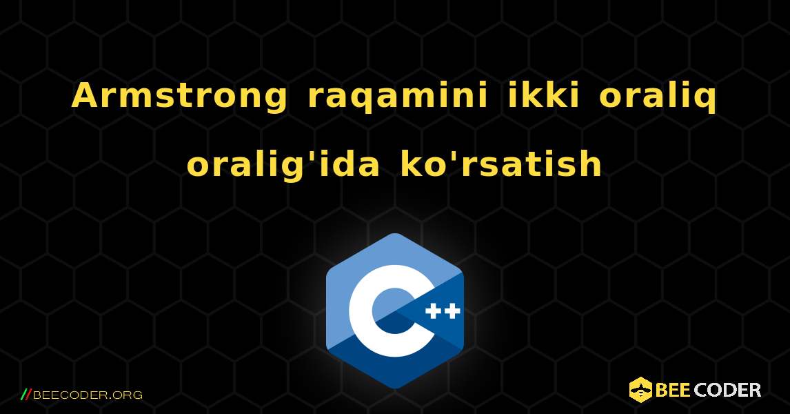 Armstrong raqamini ikki oraliq oralig'ida ko'rsatish. C++