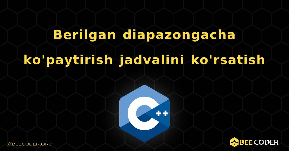 Berilgan diapazongacha ko'paytirish jadvalini ko'rsatish. C++