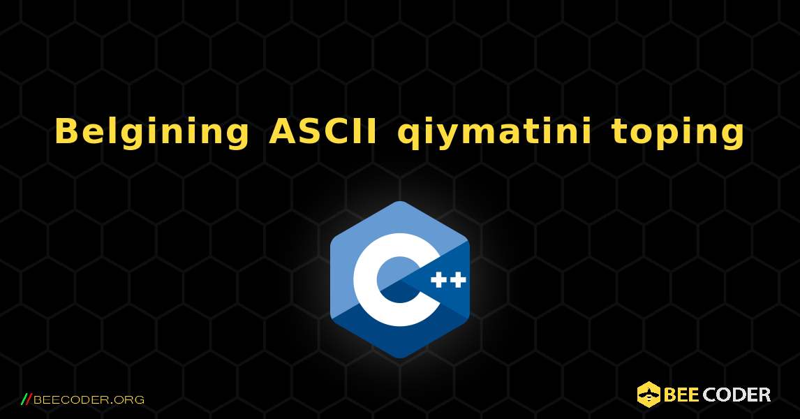 Belgining ASCII qiymatini toping. C++