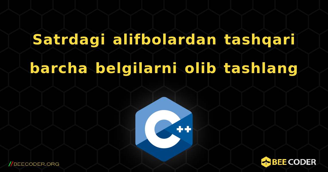 Satrdagi alifbolardan tashqari barcha belgilarni olib tashlang. C++