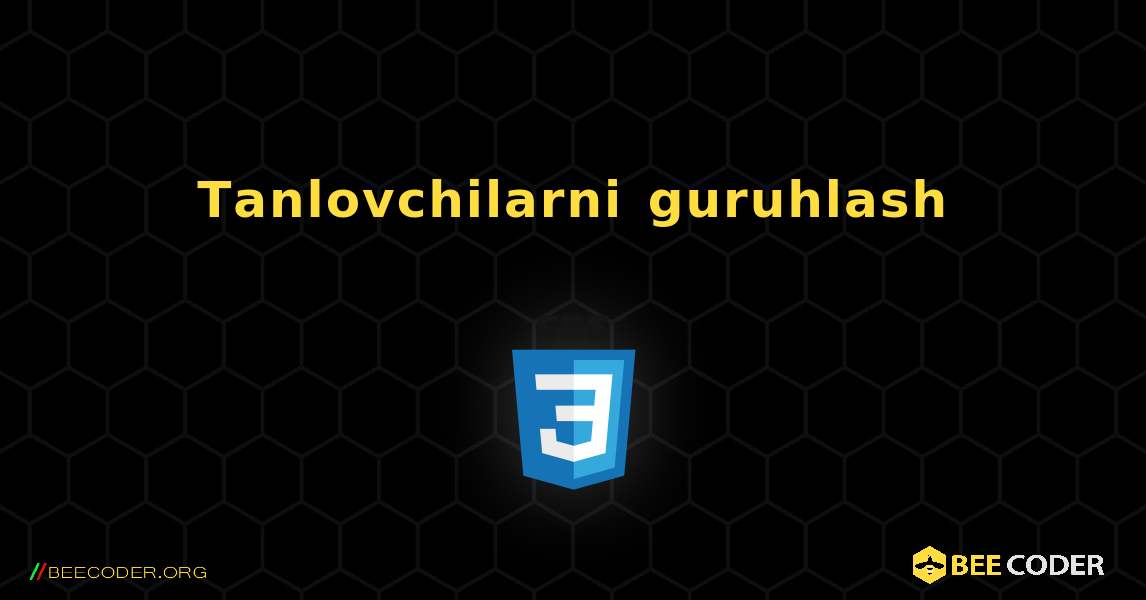 Tanlovchilarni guruhlash. CSS